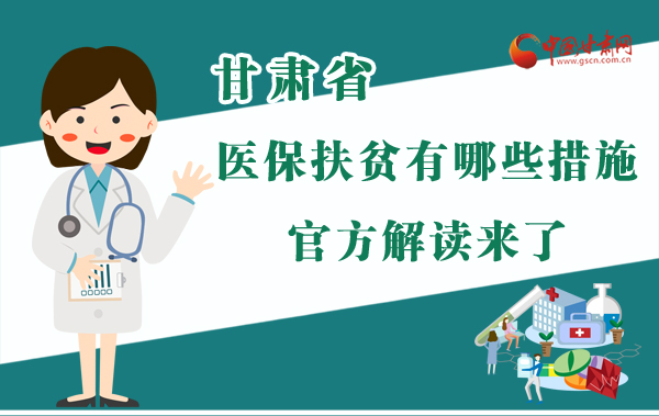 圖解|甘肅醫(yī)保扶貧有哪些措施？官方解讀來了