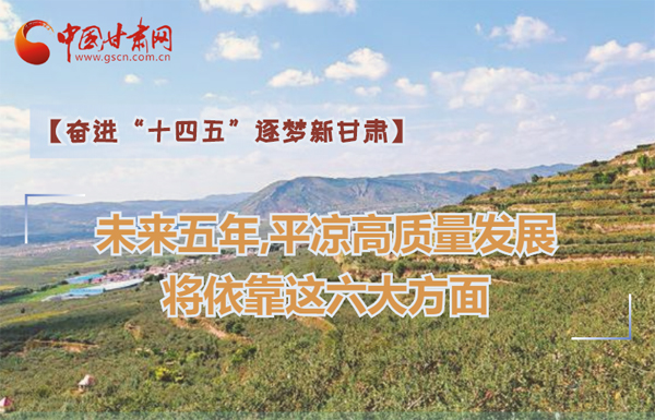 【奮進“十四五”逐夢新甘肅】未來五年，平?jīng)龈哔|(zhì)量發(fā)展將依靠這六大方面