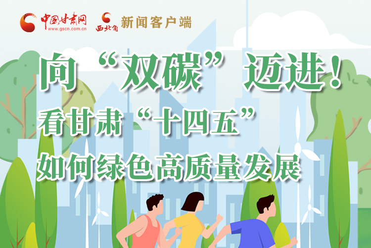 圖解丨向“雙碳”邁進！看甘肅“十四五”如何綠色高質(zhì)量發(fā)展