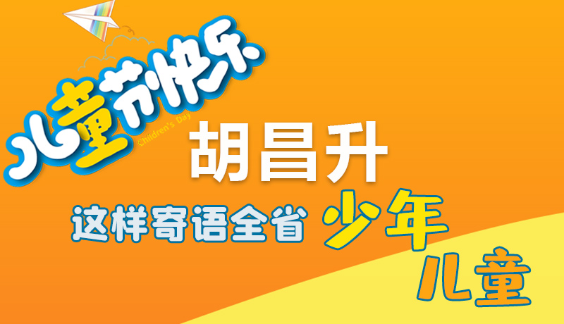 圖解|六一快樂！胡昌升這樣寄語全省少年兒童