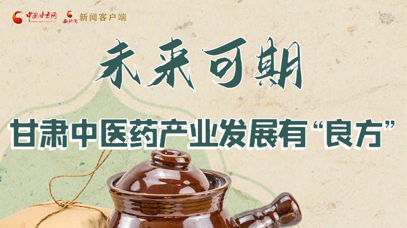 圖解|未來可期！甘肅中醫(yī)藥產(chǎn)業(yè)發(fā)展有“良方”