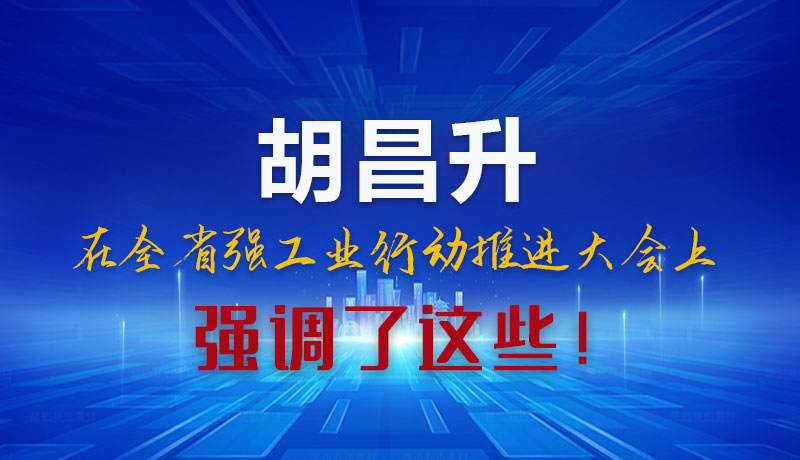 圖解|胡昌升在全省強工業(yè)行動推進大會上強調(diào)了這些！
