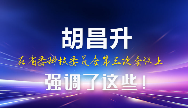 圖解|胡昌升在省委科技委員會(huì)第三次會(huì)議上強(qiáng)調(diào)了這些！