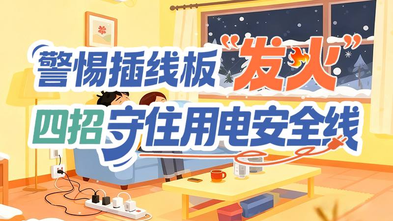 長(zhǎng)圖|警惕插線板“發(fā)火”！四招守住用電安全線